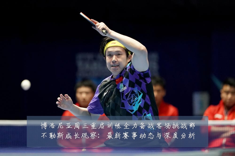 博洛尼亚周三重启训练全力备战客场挑战那不勒斯成长观察：最新赛事动态与深度分析